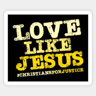 Christians for Justice: Love Like Jesus (yellow text) Magnet